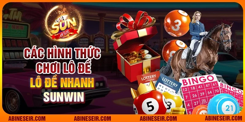 Các hình thức chơi lô đề nhanh Sunwin
