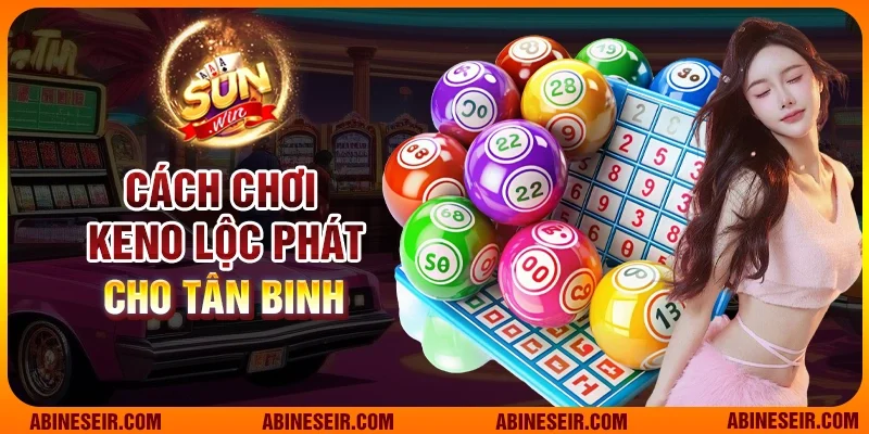 Cách chơi Keno Lộc Phát cho tân binh