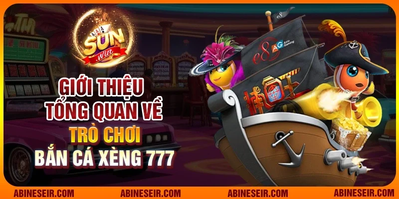 Giới thiệu tổng quan về trò chơi Bắn cá Xèng 777
