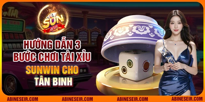 Hướng dẫn 3 bước chơi tài xỉu Sun Win cho tân binh 