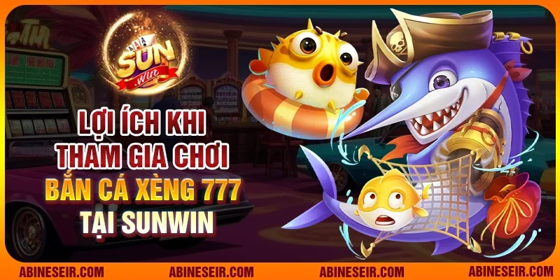 Lợi ích khi tham gia chơi Bắn cá Xèng 777