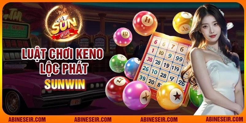 Luật chơi Keno Lộc Phát Sunwin
