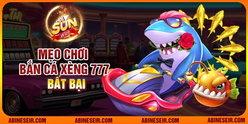 Mẹo chơi Bắn cá Xèng 777
