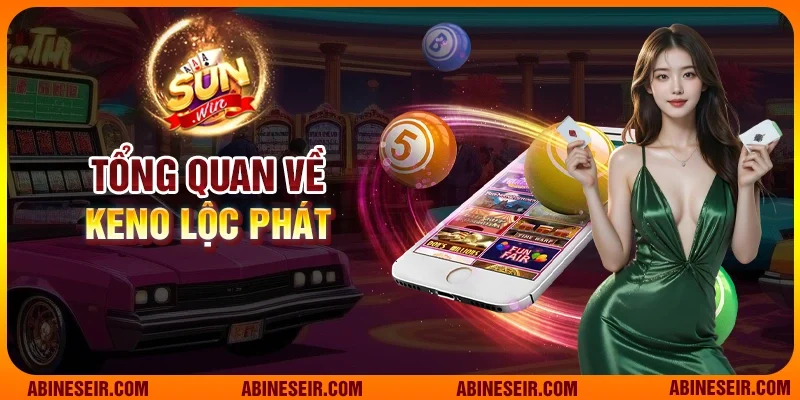Tổng quan về Keno Lộc Phát