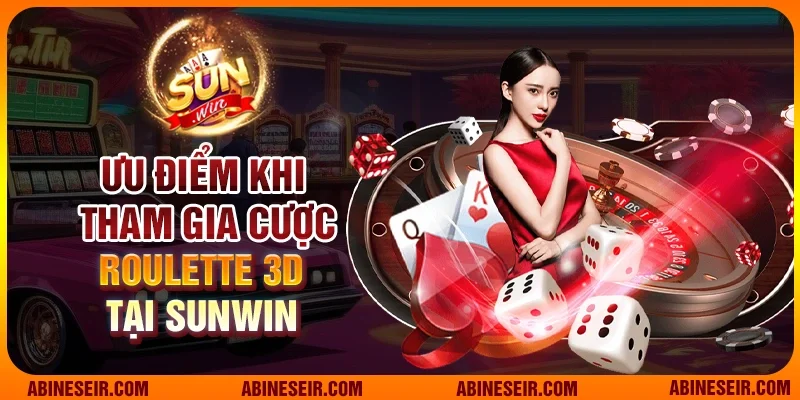 Ưu điểm khi tham gia cược Roulette 3D tại Sunwin