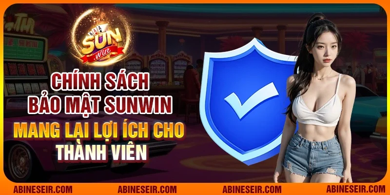 Chính sách bảo mật Sunwin mang lại lợi ích gì?