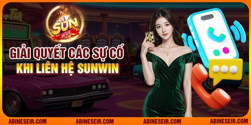 Giải quyết các sự cố khi liên hệ Sunwin 