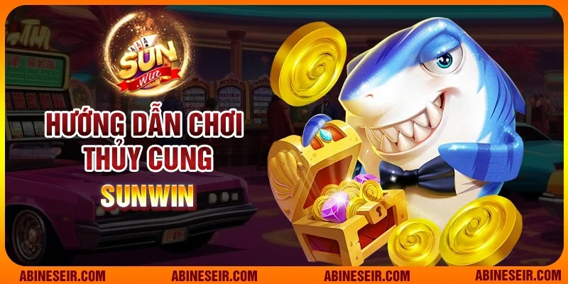 Hướng dẫn chơi Thủy Cung Sunwin