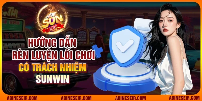Hướng dẫn rèn luyện lối chơi có trách nhiệm Sunwin