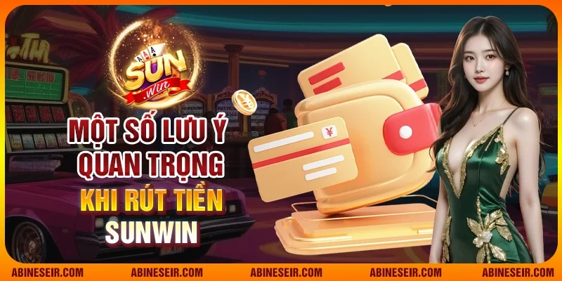 Một số lưu ý quan trong khi rút tiền Sunwin