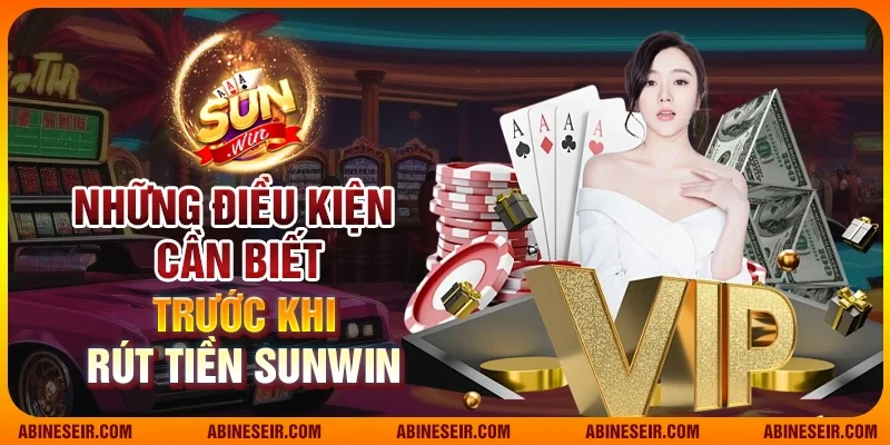 Những điều kiện cần biết trước khi rút tiền Sunwin
