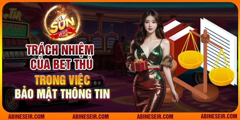 Trách nhiệm của bet thủ trong việc bảo mật thông tin