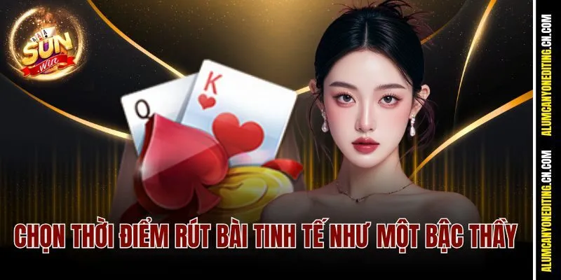 Chọn thời điểm rút bài tinh tế như một bậc thầy