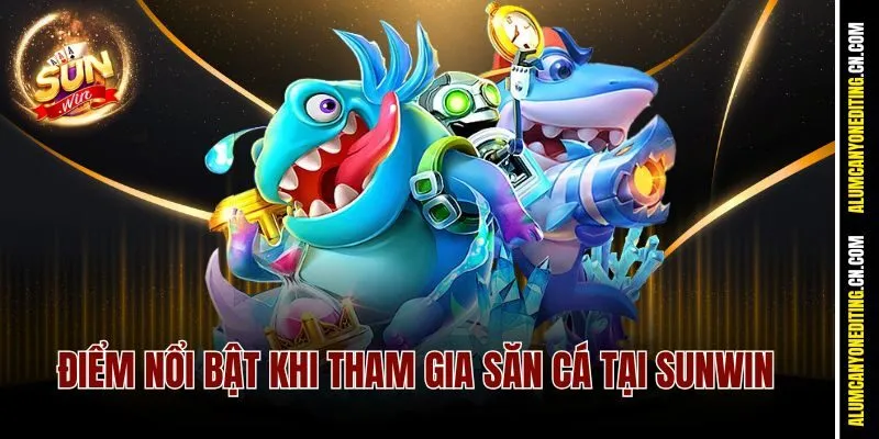 Điểm nổi bật khi tham gia săn cá tại Sunwin