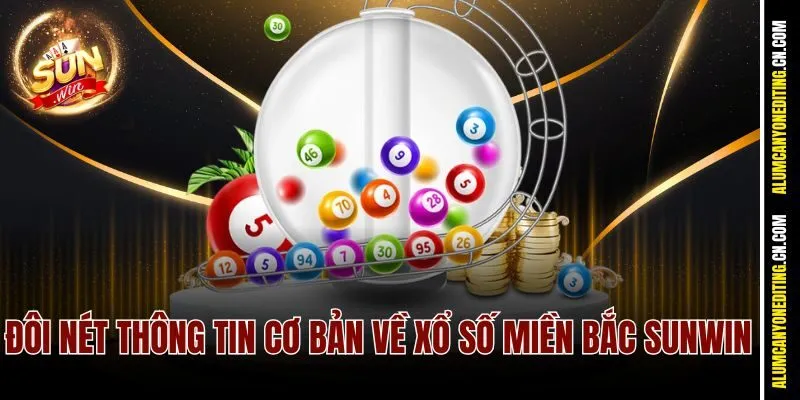 Đôi nét thông tin cơ bản về Xổ số Miền Bắc Sunwin
