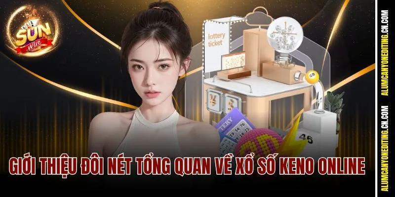 Giới thiệu đôi nét tổng quan về Xổ số Keno Online