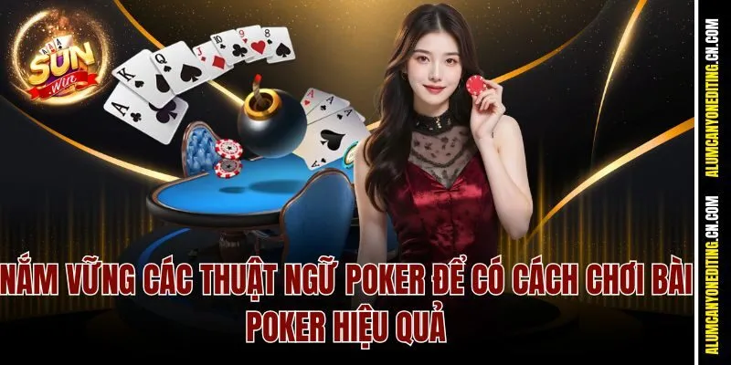 Nắm vững các thuật ngữ Poker để có cách chơi bài Poker hiệu quả