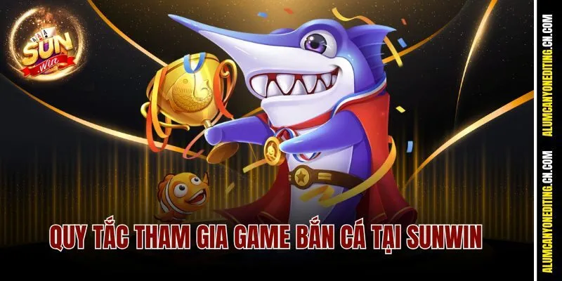 Quy tắc tham gia game bắn cá tại Sunwin