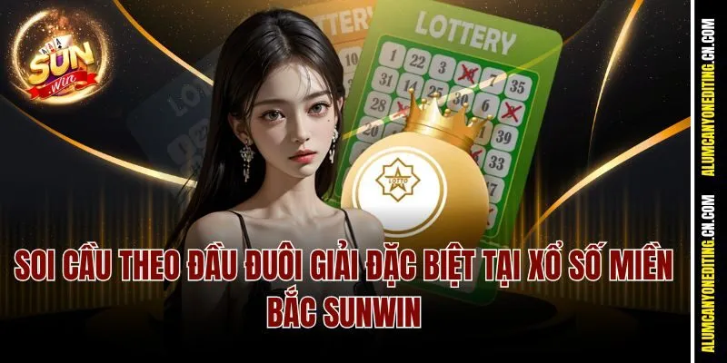 Soi cầu theo đầu đuôi giải đặc biệt tại Xổ số Miền Bắc Sunwin