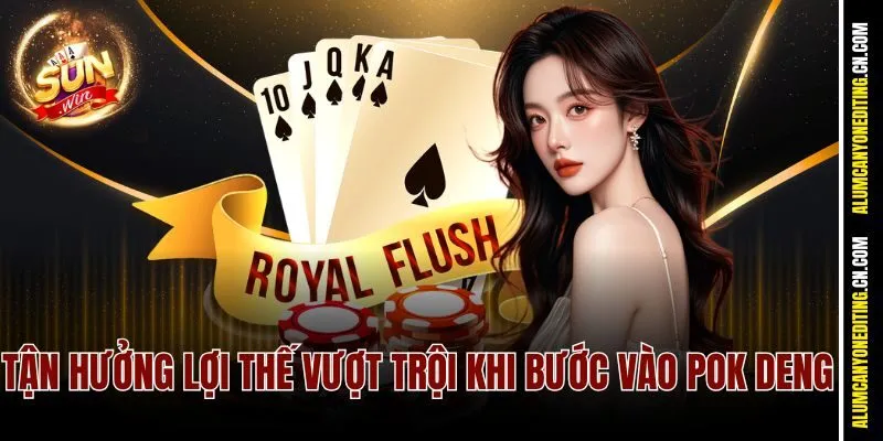 Tận hưởng lợi thế vượt trội khi bước vào Pok Deng