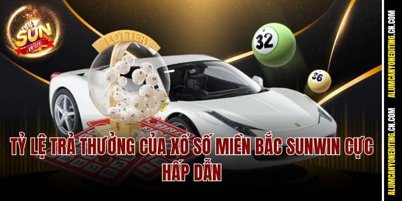 Tỷ lệ trả thưởng của Xổ số Miền Bắc Sunwin cực hấp dẫn
